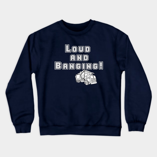 Garbage Truck!  Loud And Banging Crewneck Sweatshirt by GarbageTrucksRule